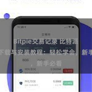 Bitpie交易记录 比特派钱包下载与安装教程：轻松学会，新手必看