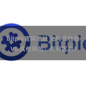 Bitpie官网地址 比特派钱包 VS 其他钱包：有何区别？