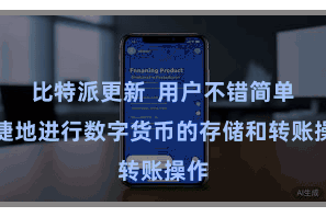 比特派更新  用户不错简单快捷地进行数字货币的存储和转账操作