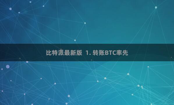 比特派最新版  1. 转账BTC率先