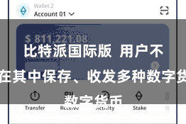 比特派国际版  用户不错在其中保存、收发多种数字货币