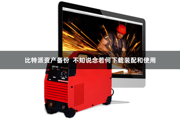 比特派资产备份  不知说念若何下载装配和使用