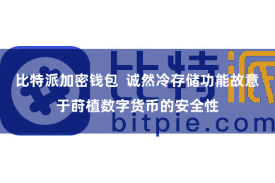 比特派加密钱包  诚然冷存储功能故意于莳植数字货币的安全性