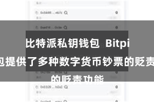比特派私钥钱包  Bitpie钱包提供了多种数字货币钞票的贬责功能