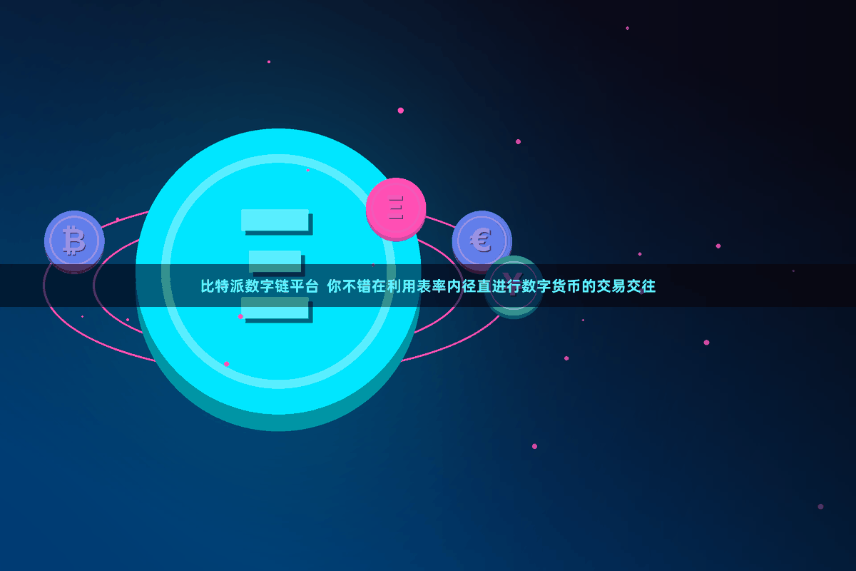 比特派数字链平台 你不错在利用表率内径直进行数字货币的交易交往